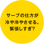 サーブの仕方が冷や冷やさせる。緊張しすぎ？