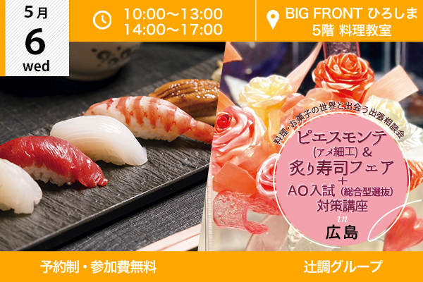【5月6日 開催】ピエスモンテ（アメ細工）＆炙り寿司フェア＋AO入試（総合型選抜）対策 in 広島市（BIG FRONT ひろしま）